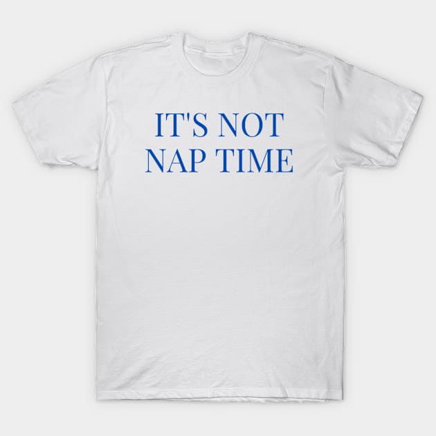 its not nap time :( T-Shirt by Rebelion